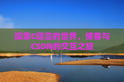 探索C语言的世界，博客与CSDN的交互之旅